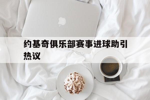 包含约基奇俱乐部赛事进球助引热议的词条 包含约基奇俱乐部赛事进球助引热议的词条